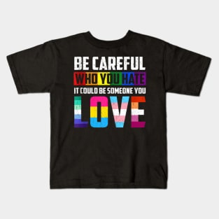 Be Careful Who You Hate It Could Be Someone You Love LGBT Quotes Gifts Kids T-Shirt